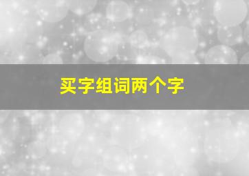 买字组词两个字