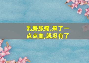 乳房胀痛,来了一点点血,就没有了