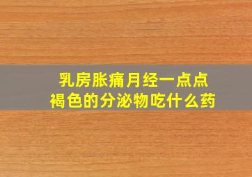 乳房胀痛月经一点点褐色的分泌物吃什么药