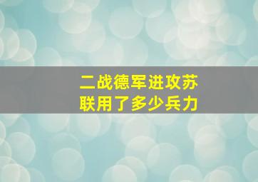 二战德军进攻苏联用了多少兵力