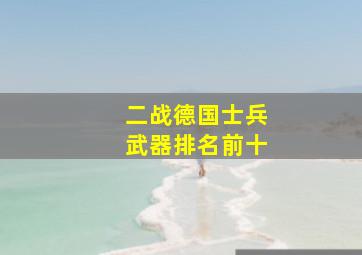 二战德国士兵武器排名前十