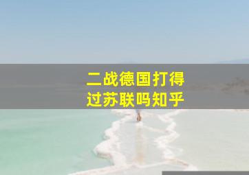 二战德国打得过苏联吗知乎