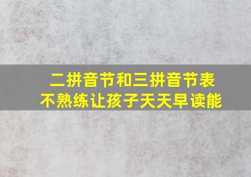 二拼音节和三拼音节表不熟练让孩子天天早读能