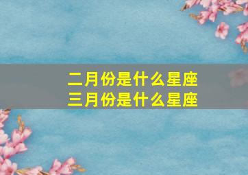 二月份是什么星座三月份是什么星座