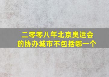 二零零八年北京奥运会的协办城市不包括哪一个