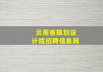 云南省规划设计院招聘信息网