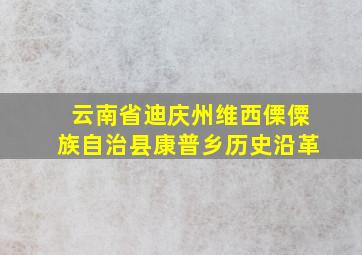 云南省迪庆州维西傈僳族自治县康普乡历史沿革