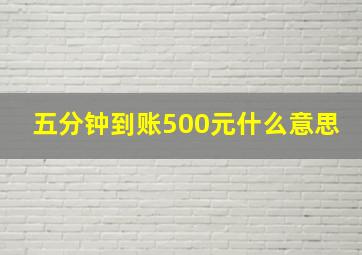 五分钟到账500元什么意思