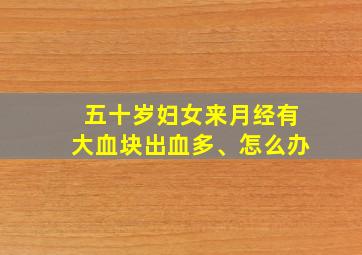 五十岁妇女来月经有大血块出血多、怎么办