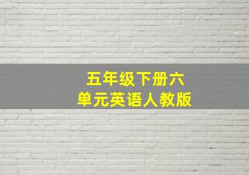 五年级下册六单元英语人教版