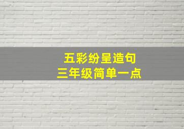 五彩纷呈造句三年级简单一点