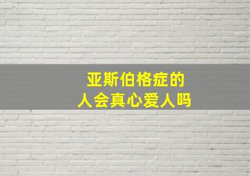 亚斯伯格症的人会真心爱人吗