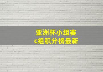 亚洲杯小组赛c组积分榜最新