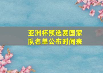 亚洲杯预选赛国家队名单公布时间表