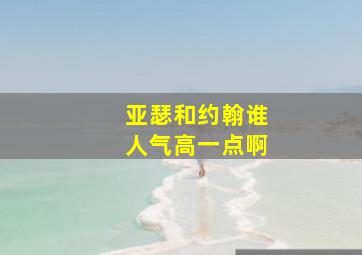 亚瑟和约翰谁人气高一点啊