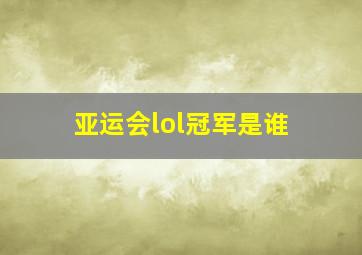 亚运会lol冠军是谁