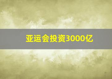 亚运会投资3000亿