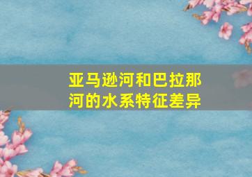 亚马逊河和巴拉那河的水系特征差异