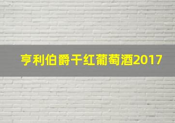 亨利伯爵干红葡萄酒2017