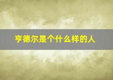 亨德尔是个什么样的人