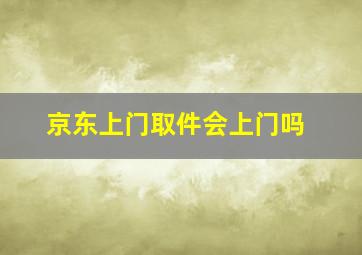 京东上门取件会上门吗