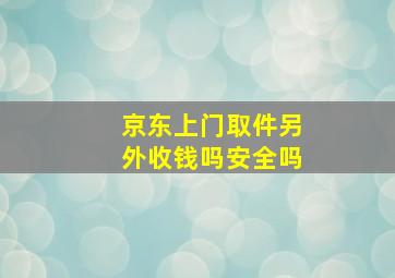 京东上门取件另外收钱吗安全吗