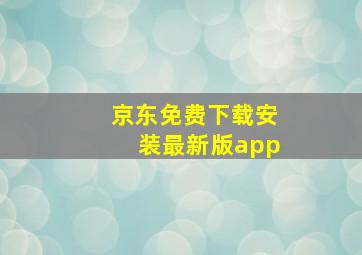 京东免费下载安装最新版app