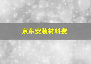 京东安装材料费