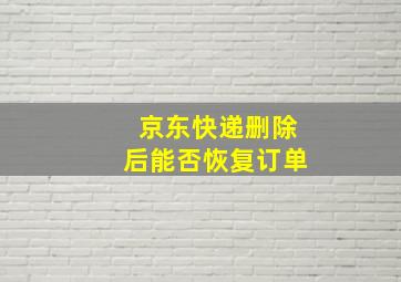 京东快递删除后能否恢复订单