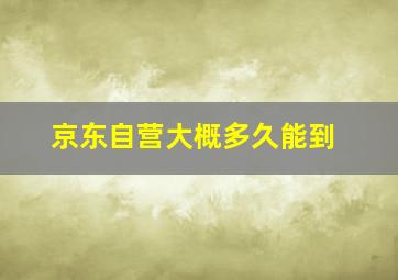 京东自营大概多久能到