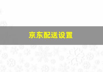 京东配送设置