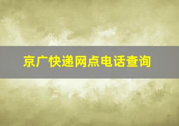 京广快递网点电话查询