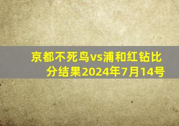 京都不死鸟vs浦和红钻比分结果2024年7月14号