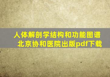 人体解剖学结构和功能图谱北京协和医院出版pdf下载