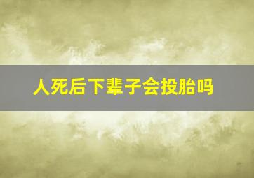 人死后下辈子会投胎吗