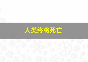 人类终将死亡