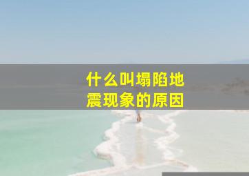 什么叫塌陷地震现象的原因