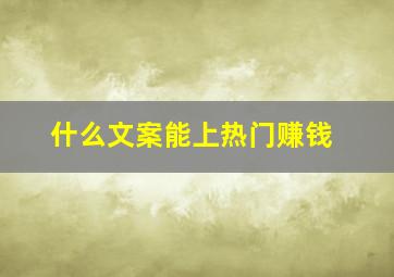 什么文案能上热门赚钱