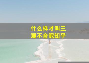 什么样才叫三观不合呢知乎