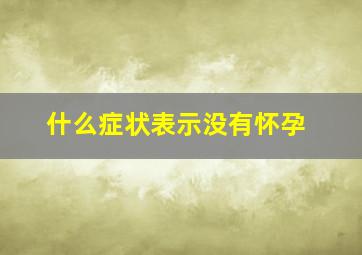 什么症状表示没有怀孕