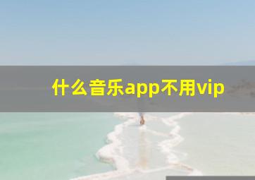 什么音乐app不用vip