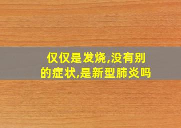 仅仅是发烧,没有别的症状,是新型肺炎吗