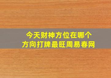 今天财神方位在哪个方向打牌最旺周易春网