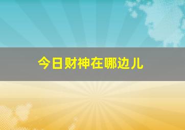 今日财神在哪边儿