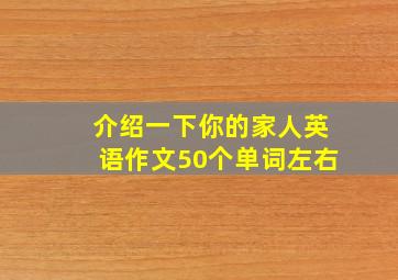 介绍一下你的家人英语作文50个单词左右