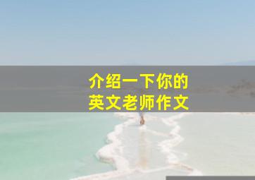 介绍一下你的英文老师作文