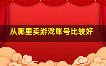 从哪里卖游戏账号比较好