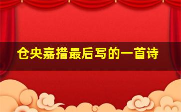 仓央嘉措最后写的一首诗