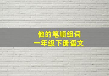 他的笔顺组词一年级下册语文