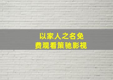 以家人之名免费观看策驰影视